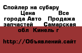 Спойлер на субару 96031AG000 › Цена ­ 6 000 - Все города Авто » Продажа запчастей   . Самарская обл.,Кинель г.